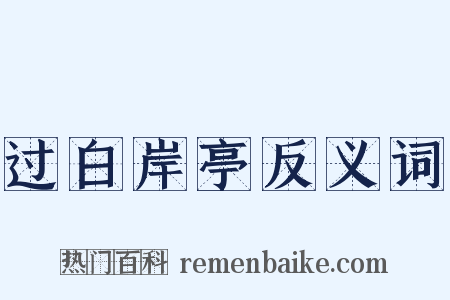 过白岸亭反义词是什么意思的图片